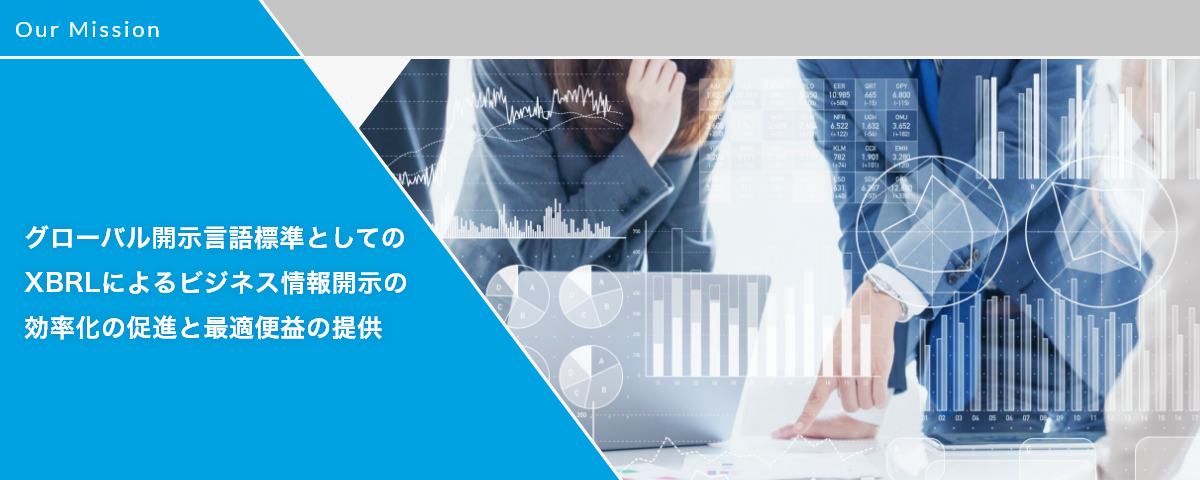 Our Mission グローバル開示言語標準としてのXBRLによるビジネス情報開示の効率化の促進と最適便益の提供